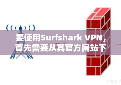 要使用Surfshark VPN，首先需要从其官方网站下载并安装。以下是详细的步骤指南