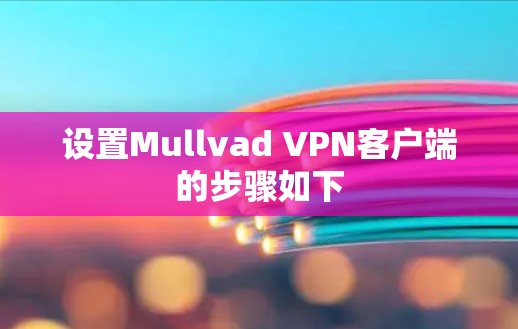 设置Mullvad VPN客户端的步骤如下