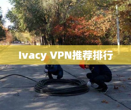 Ivacy VPN推荐排行
