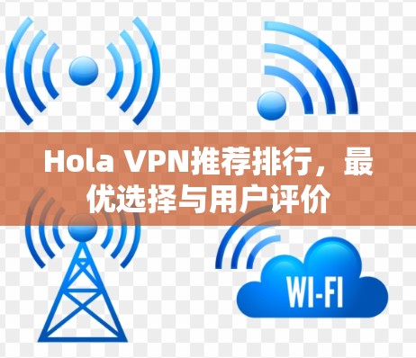 Hola VPN推荐排行，最优选择与用户评价