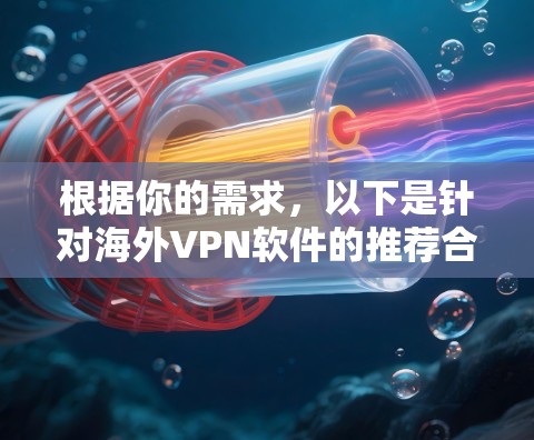 根据你的需求，以下是针对海外VPN软件的推荐合集，分为免费和付费两类，每类给出三款受欢迎的选择