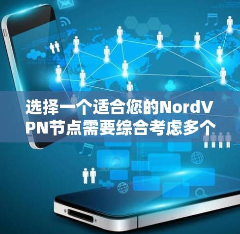 选择一个适合您的NordVPN节点需要综合考虑多个因素，以确保您的网络安全和使用体验。以下是一个有条理的选择指南，帮助您做出明智的决定