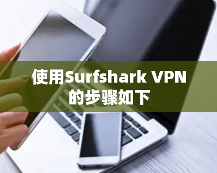 使用Surfshark VPN的步骤如下