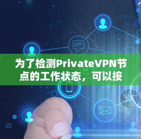 为了检测PrivateVPN节点的工作状态，可以按照以下步骤进行检查和排查