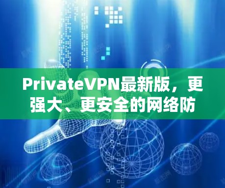 PrivateVPN最新版，更强大、更安全的网络防护