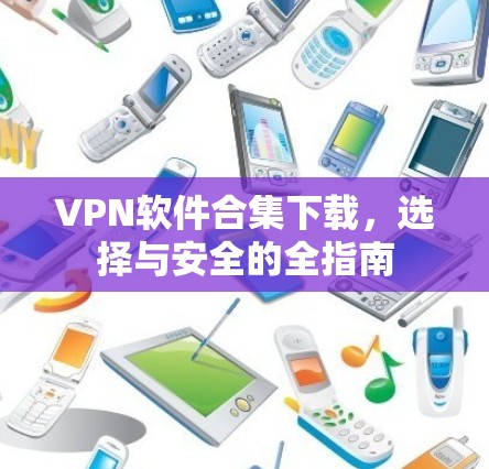 VPN软件合集下载，选择与安全的全指南