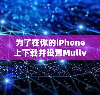 为了在你的iPhone上下载并设置Mullvad VPN，请按照以下步骤操作