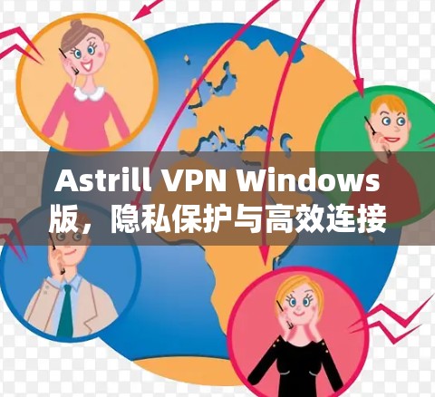Astrill VPN Windows版，隐私保护与高效连接解决方案