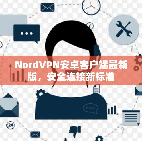NordVPN安卓客户端最新版，安全连接新标准
