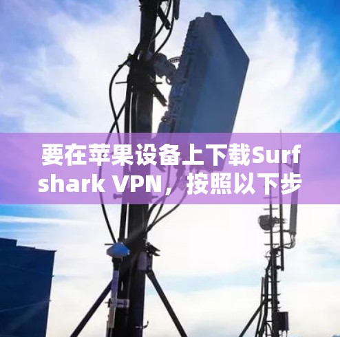 要在苹果设备上下载Surfshark VPN，按照以下步骤操作