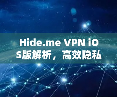 Hide.me VPN iOS版解析，高效隐私保护助你安全上网