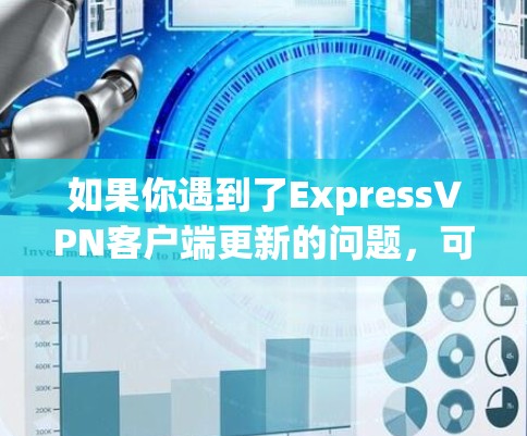如果你遇到了ExpressVPN客户端更新的问题，可以按照以下步骤进行解决