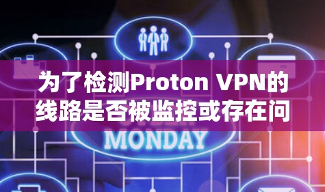 为了检测Proton VPN的线路是否被监控或存在问题，您可以按照以下步骤进行检查