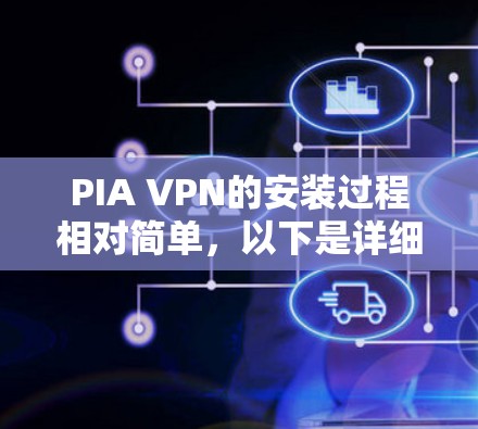 PIA VPN的安装过程相对简单，以下是详细的步骤指南