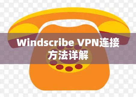 Windscribe VPN连接方法详解