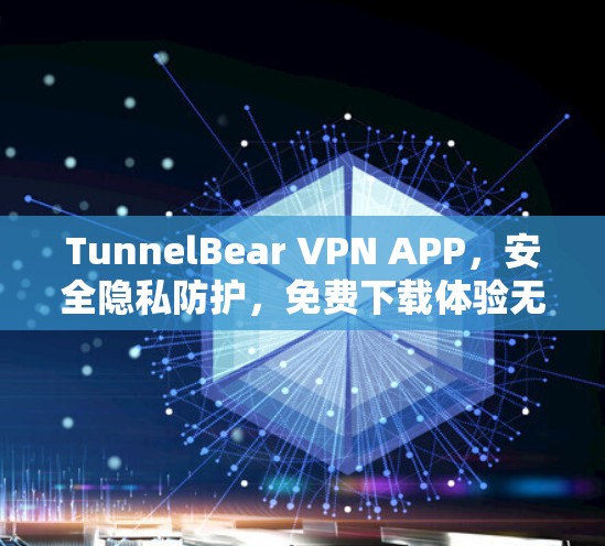 TunnelBear VPN APP，安全隐私防护，免费下载体验无限