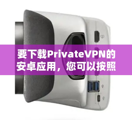 要下载PrivateVPN的安卓应用，您可以按照以下步骤操作