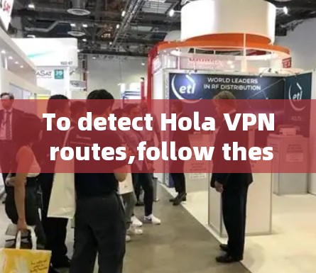 To detect Hola VPN routes,follow these organized steps: