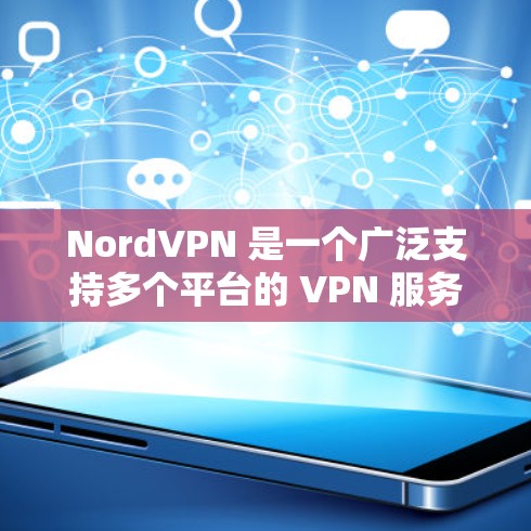 NordVPN 是一个广泛支持多个平台的 VPN 服务提供商，以下是其主要支持的平台及其客户端情况