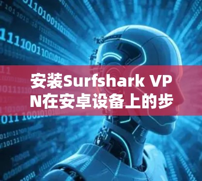 安装Surfshark VPN在安卓设备上的步骤如下