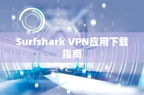 Surfshark VPN应用下载指南