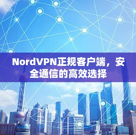 NordVPN正规客户端，安全通信的高效选择