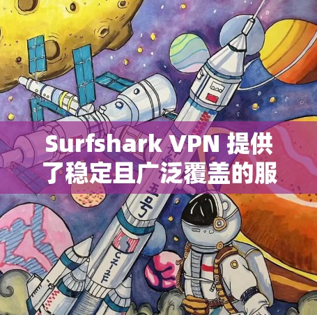 Surfshark VPN 提供了稳定且广泛覆盖的服务器网络，确保用户能够连接到靠近自己位置的服务器，从而提升连接的速度和稳定性。以下是一些关键点，帮助你了解Surfshark VPN的稳定节点