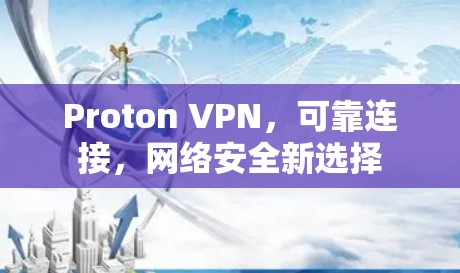 Proton VPN，可靠连接，网络安全新选择