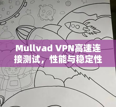 Mullvad VPN高速连接测试，性能与稳定性解析