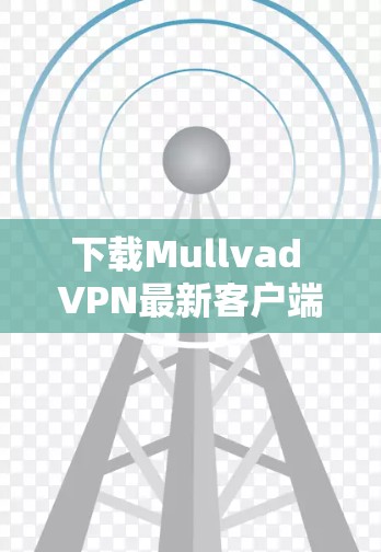 下载Mullvad VPN最新客户端的步骤如下