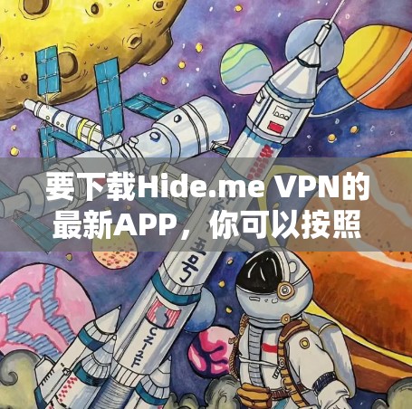 要下载Hide.me VPN的最新APP，你可以按照以下步骤操作