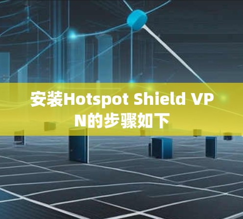 安装Hotspot Shield VPN的步骤如下
