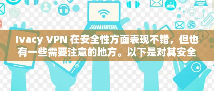 Ivacy VPN 在安全性方面表现不错，但也有一些需要注意的地方。以下是对其安全性的详细分析