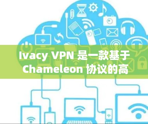 Ivacy VPN 是一款基于 Chameleon 协议的高端 VPN 服务，旨在提供高速、安全的网络连接。以下是一些关于 Ivacy VPN 高速连接测试的步骤和建议