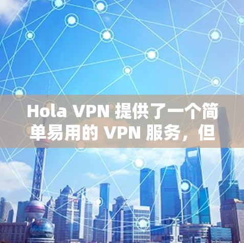 Hola VPN 提供了一个简单易用的 VPN 服务，但由于其数据收集政策，可能会影响隐私保护。以下是一个推荐与替代方案，帮助您选择更安全的 VPN 服务