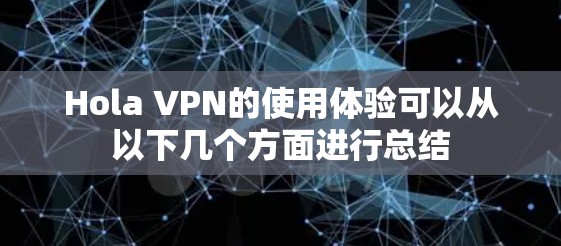 Hola VPN的使用体验可以从以下几个方面进行总结