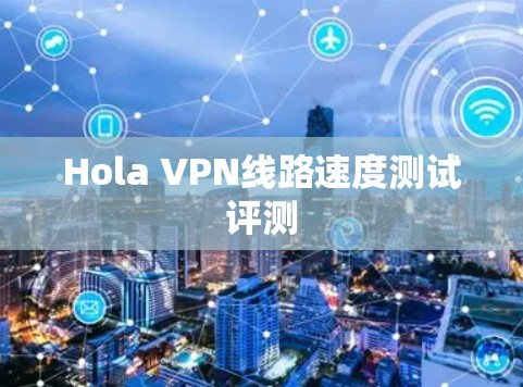 Hola VPN线路速度测试评测