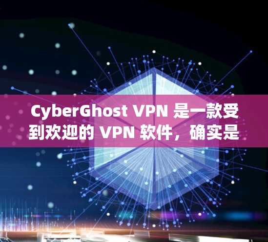 CyberGhost VPN 是一款受到欢迎的 VPN 软件，确实是一个不错的选择。以下是一些关于它为什么被认为是好用的原因