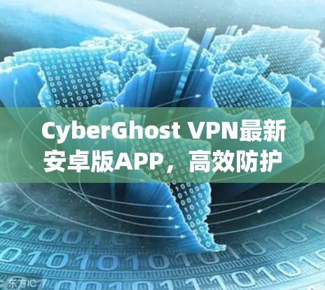 CyberGhost VPN最新安卓版APP，高效防护与隐私保护
