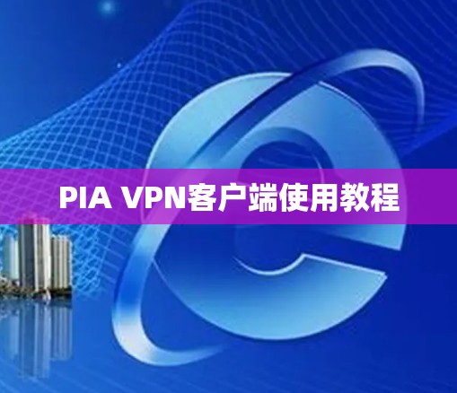 PIA VPN客户端使用教程