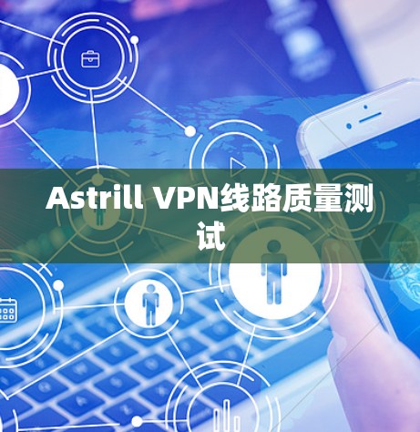 Astrill VPN线路质量测试