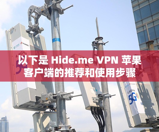 以下是 Hide.me VPN 苹果客户端的推荐和使用步骤