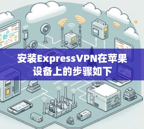 安装ExpressVPN在苹果设备上的步骤如下