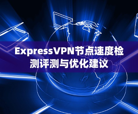 ExpressVPN节点速度检测评测与优化建议