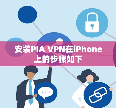 安装PIA VPN在iPhone上的步骤如下