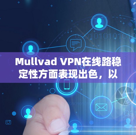 Mullvad VPN在线路稳定性方面表现出色，以下是对其稳定性的详细评估