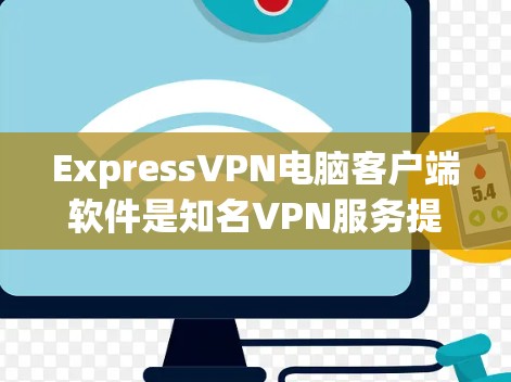 ExpressVPN电脑客户端软件是知名VPN服务提供商ExpressVPN为用户提供的专用软件，旨在帮助用户保护隐私、匿名上网和访问受限内容。以下是该软件的详细说明