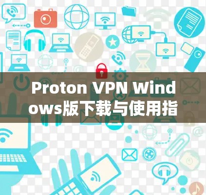 Proton VPN Windows版下载与使用指南