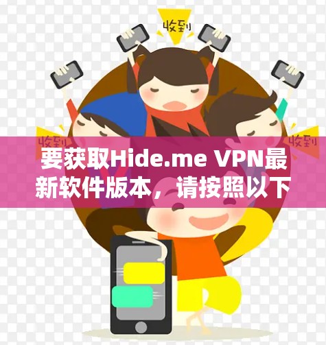 要获取Hide.me VPN最新软件版本，请按照以下步骤操作