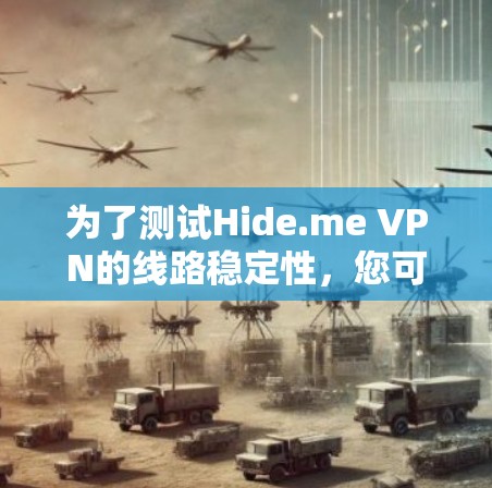 为了测试Hide.me VPN的线路稳定性，您可以按照以下步骤进行